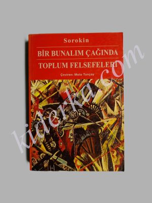 Bir Bunalım Çağında Toplum Felsefeleri - Sorokin